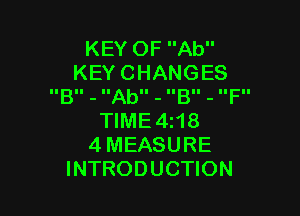 KEYOFAU'
KEYCHANGES
IIBII - IIAbII - IIBII - IIFII

WME4H8
4MEASURE
INTRODUCHON