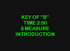 KEY OF B
TIME 2z50

8MEASURE
INTRODUCTION