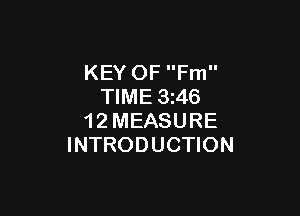 KEY OF Fm
TIME 3z46

1 2 MEASURE
INTRODUCTION