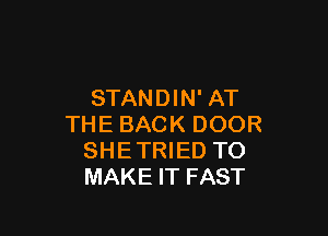 STANDIN' AT

THE BACK DOOR
SHETRIED TO
MAKE IT FAST