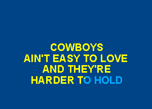 COWBOYS

AIN'T EASY TO LOVE
AND THEY'RE

HARDER TO HOLD