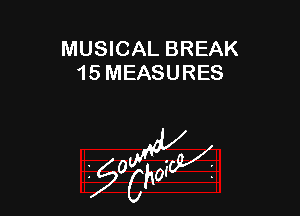 MUSICAL BREAK
15 MEASURES

g2?

z 0