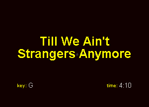 Till We Ain't

Strangers Anymore

keyi G