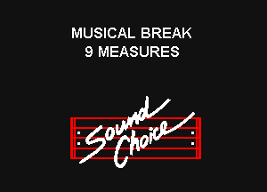 MUSICAL BREAK
9 MEASURES

zgoWM