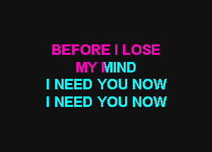 BEFORE l LOSE
MY MIND

I NEED YO'