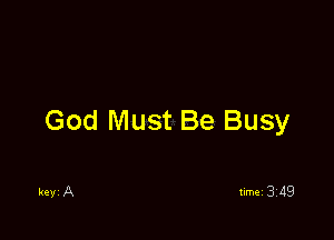 God Must Be Busy

key A
