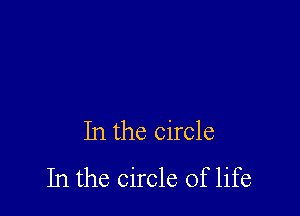 In the circle
In the circle of life