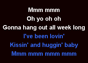 Mmm mmm
0h yo oh oh
Gonna hang out all we