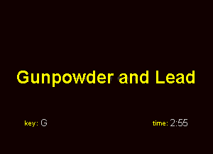 Gunpowder and Lead