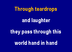 Through teardrops
and laughter

they pass through this

world hand in hand