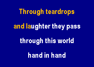 Through teardrops

and laughter they pass

through this world
hand in hand