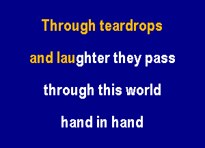 Through teardrops

and laughter they pass

through this world
hand in hand
