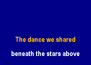 The dance we shared

beneath the stars above