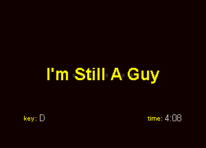 I'm Still A Guy
