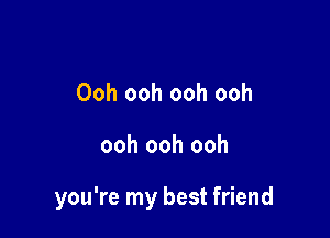 Ooh ooh ooh ooh

ooh ooh ooh

you're my best friend