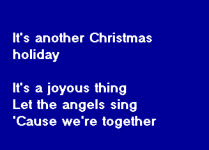 It's another Christmas
holiday

It's a joyous thing
Let the angels sing
'Cause we're together