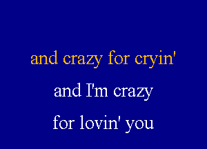 and crazy for cryin'

and I'm crazy

for lovin' you