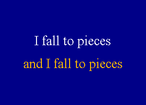 I fall to pieces

and I fall to pieces
