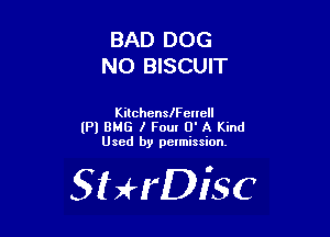 BAD DOG
N0 BISCUIT

Kitchenleencll

(Pl BMG I Four 0' A Kind
Used by pelmission.

SHrDisc