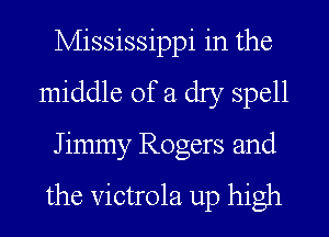 Mississippi in the
middle of a dry spell
J immy Rogers and

the victrola up high