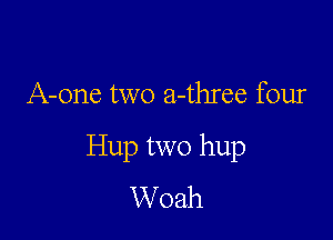 A-one two a-three four

Hup two hup

Woah