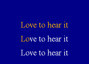 Love to hear it

Love to hear it

Love to hear it