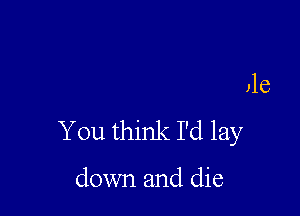 You think I'd crumble

who tried to break me

with good-bye