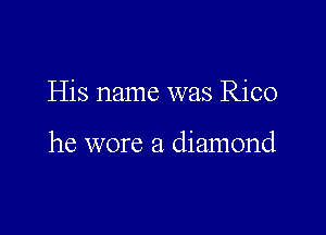 His name was Rico

he wore a diamond