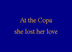 At the Copa

she lost her love