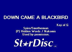 DOWN CAME A BLACKBIRD

Key of G
SpixolSmothelman

(Pl Hidden Wotds I Hakomis
Used by permission.

SHrDisc...