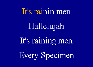 It's rainin men
Halleluj ah

It's raining men

Absolutely soakin wet