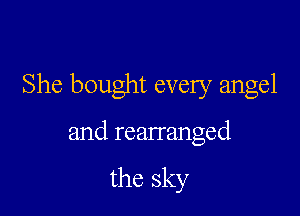 She bought every angel

and rearranged

the sky