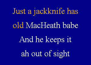 Just a jackknife has
01d MacHeath babe
And he keeps it
ah out of sight