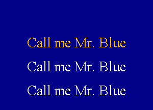 Call me Mr. Blue

Call me Mr. Blue
Call me Mr. Blue