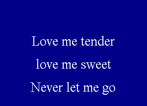Love me tender

love me sweet

Never let me go