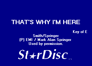 THAT'S WHY I'M HERE

Key of E
Smilhlpringel
(Pl EM! I Mmk Alan Springel
Used by pclmission.

Sthisc.