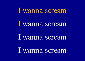 I wanna. scream
I wanna. scream

I wanna scream

I wanna scream l