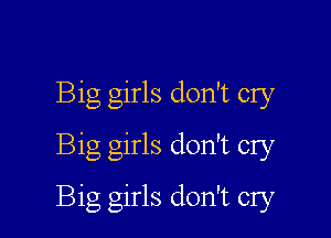 Big girls don't cry
Big girls don't cry

Big girls don't cry