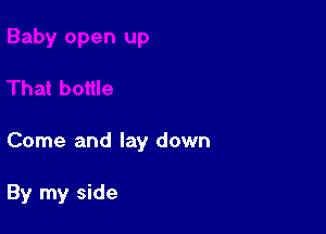 Come and lay down

By my side