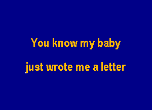 You know my baby

just wrote me a letter