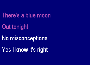 No misconceptions

Yes I know it's right