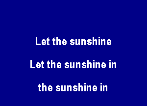 Let the sunshine

Let the sunshine in

the sunshine in