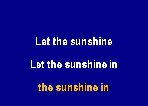 Let the sunshine

Let the sunshine in

the sunshine in