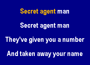 Secret agent man

Secret agent man

They've given you a number

And taken away your name