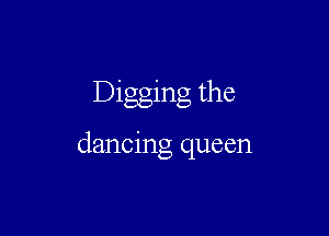 Digging the

dancing queen