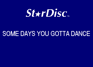 Sterisc...

SOME DAYS YOU GOTTA DANCE