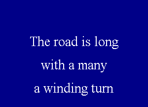 The road is long

With a many

a Winding turn