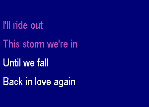 Until we fall

Back in love again