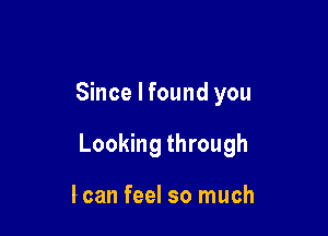 Since I found you

Looking through

loan feel so much