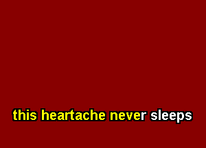 this heartache never sleeps